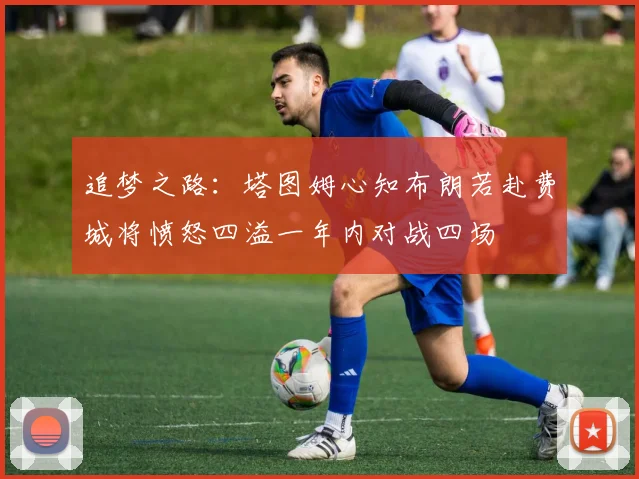 追梦之路：塔图姆心知布朗若赴费城将愤怒四溢一年内对战四场