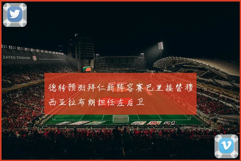 德转预测拜仁新阵容赛巴里接替穆西亚拉布朗担任左后卫